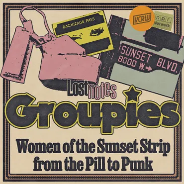 This season on Lost Notes: Groupies. Women of the Sunset Strip from the Pill to Punk.